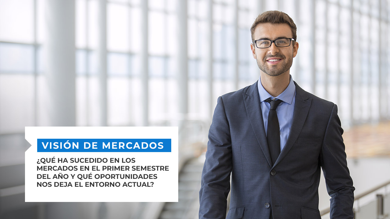 ¿Qué ha sucedido en los mercados y qué oportunidades nos deja el entorno actual?