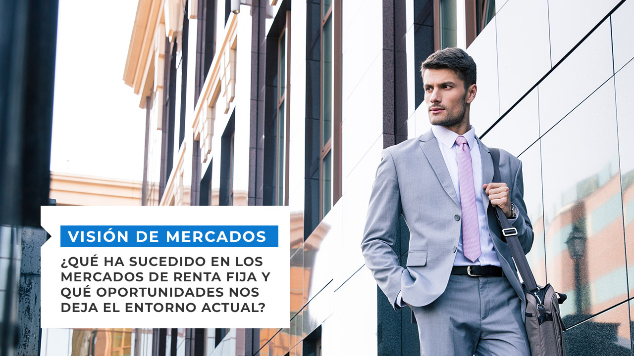 ¿Qué ha sucedido en los mercados de renta fija y qué oportunidades nos deja el entorno actual?