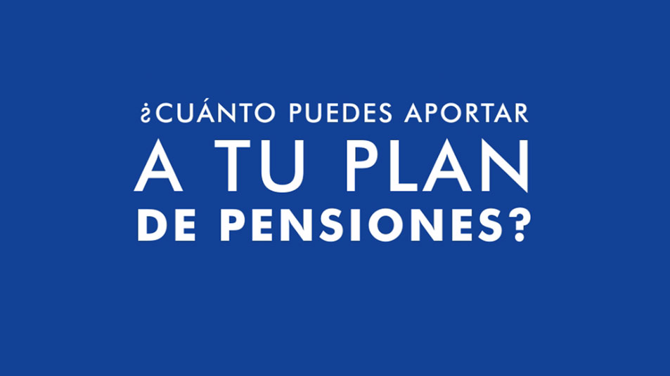 ¿Cuánto puedes aportar a tu plan de pensiones?