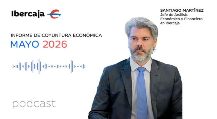 Santiago Martínez, jefe de Análisis Económico y Financiero de Ibercaja. Podcast informe de coyuntura económica. Mayo 2026