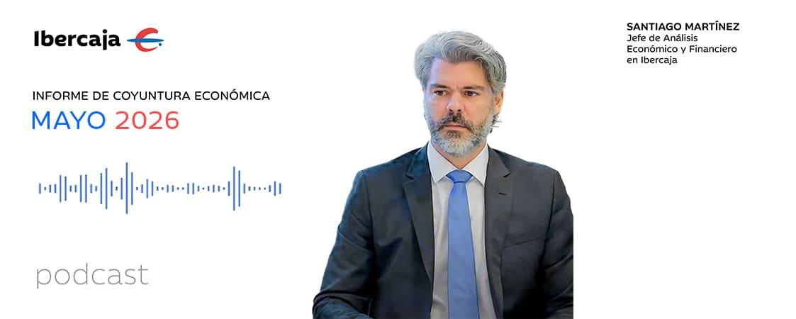 Santiago Martínez, jefe de Análisis Económico y Financiero de Ibercaja. Podcast informe de coyuntura económica. Mayo 2026